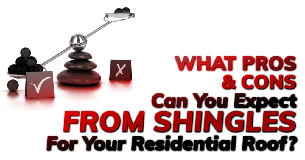 What Pros And Cons Can You Expect From Shingles For Your Residential Roof?